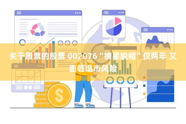 关于股票的股票 002076“摘星脱帽”仅两年 又面临退市风险