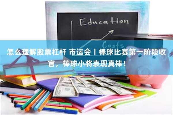 怎么理解股票杠杆 市运会丨棒球比赛第一阶段收官，棒球小将表现真棒！